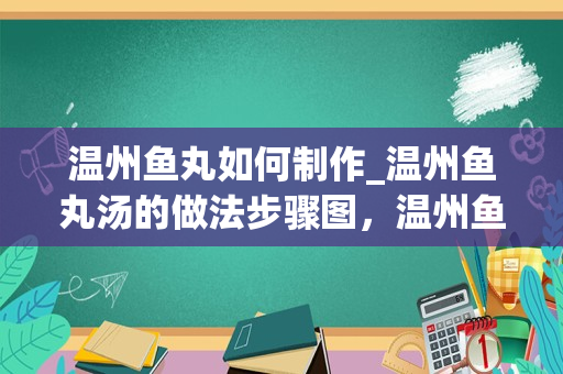 温州鱼丸如何制作_温州鱼丸汤的做法步骤图，温州鱼丸汤怎么做