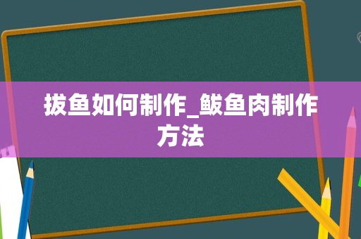 拔鱼如何制作_鲅鱼肉制作方法