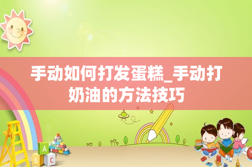 手动如何打发蛋糕_手动打奶油的方法技巧