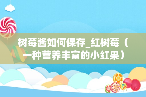 树莓酱如何保存_红树莓（一种营养丰富的小红果）