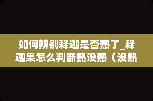 如何辨别释迦是否熟了_释迦果怎么判断熟没熟（没熟的释迦果怎么催熟能吃）
