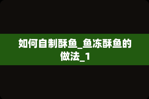 如何自制酥鱼_鱼冻酥鱼的做法_1