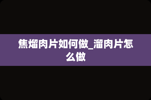 焦熘肉片如何做_溜肉片怎么做