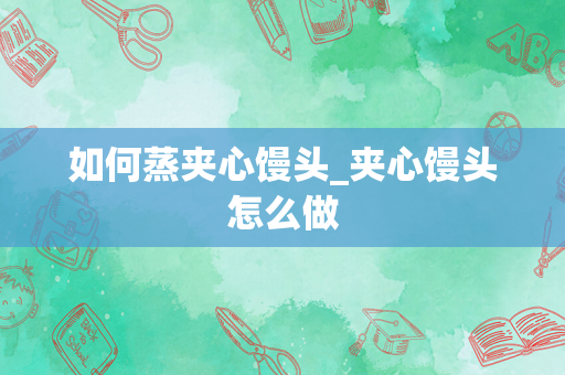 如何蒸夹心馒头_夹心馒头怎么做