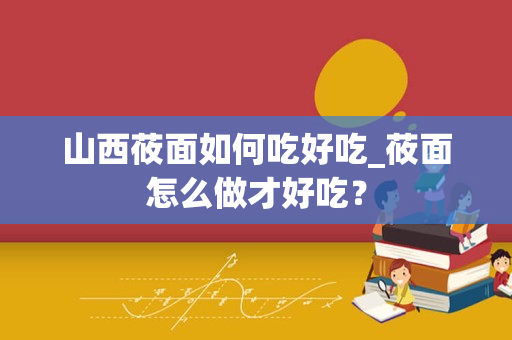 山西莜面如何吃好吃_莜面怎么做才好吃？