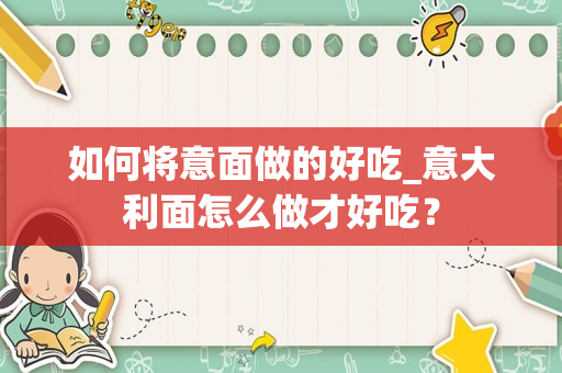 如何将意面做的好吃_意大利面怎么做才好吃？