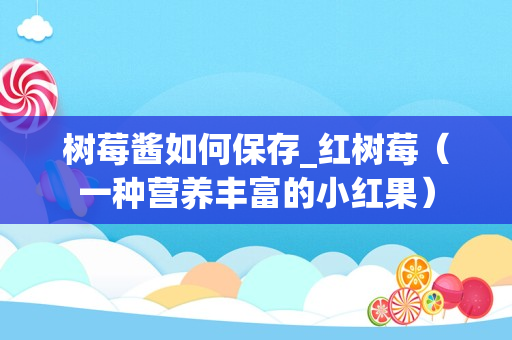 树莓酱如何保存_红树莓（一种营养丰富的小红果）