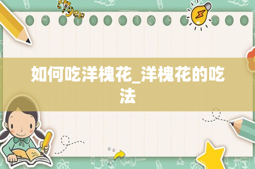 如何吃洋槐花_洋槐花的吃法