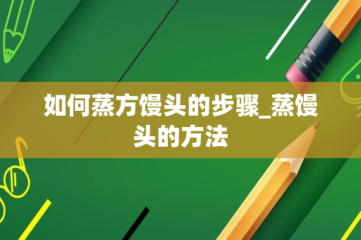 如何蒸方馒头的步骤_蒸馒头的方法