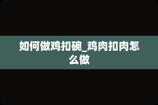 如何做鸡扣碗_鸡肉扣肉怎么做