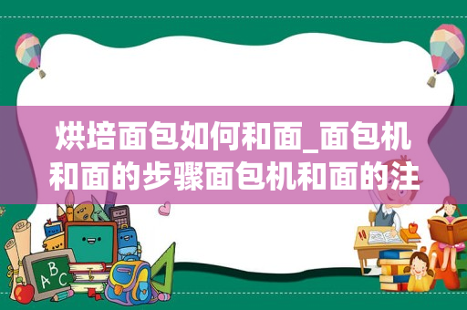 烘培面包如何和面_面包机和面的步骤面包机和面的注意事项