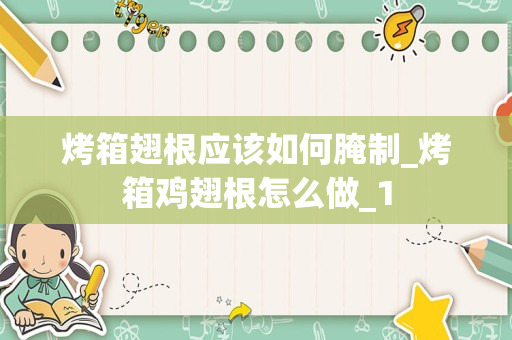 烤箱翅根应该如何腌制_烤箱鸡翅根怎么做_1