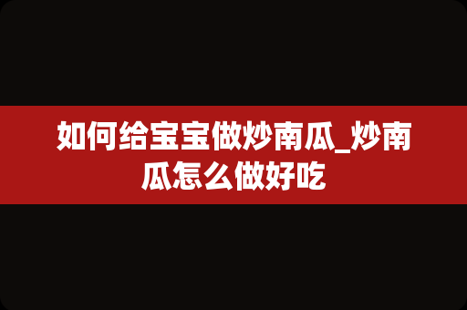 如何给宝宝做炒南瓜_炒南瓜怎么做好吃