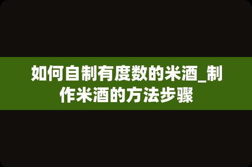 如何自制有度数的米酒_制作米酒的方法步骤