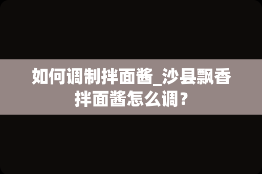 如何调制拌面酱_沙县飘香拌面酱怎么调？