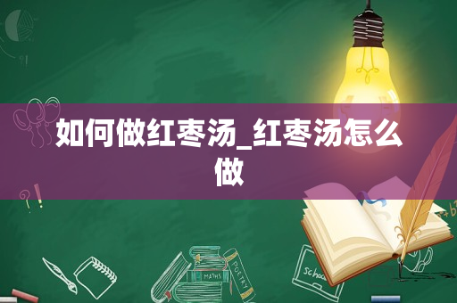 如何做红枣汤_红枣汤怎么做