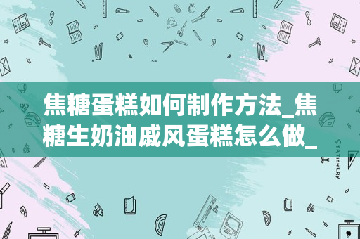 焦糖蛋糕如何制作方法_焦糖生奶油戚风蛋糕怎么做_1