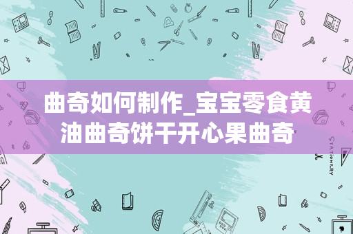 曲奇如何制作_宝宝零食黄油曲奇饼干开心果曲奇
