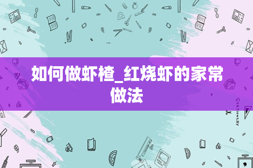 如何做虾楂_红烧虾的家常做法