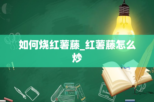 如何烧红薯藤_红薯藤怎么炒